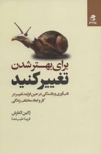 برای بهتر شدن تغییر کنید (تاب آوری و بالندگی در حین فرایند تغییر در کار و ابعاد مختلف زندگی) نشر بهارسبز